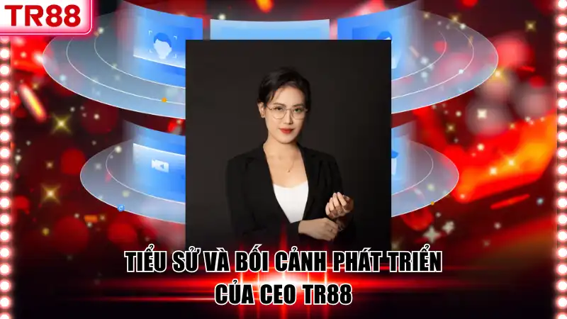 Tiểu sử và bối cảnh phát triển của CEO TR88